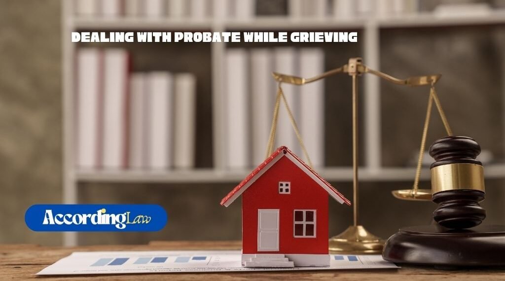 Dealing with Probate While Grieving: Legal Tips That Can Help